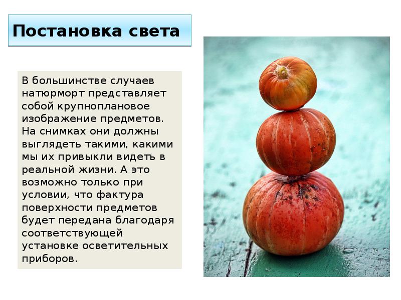Постановка света
В большинстве случаев натюрморт представляет собой крупноплановое изображение Постановка света
В большинстве случаев натюрморт представляет собой крупноплановое изображение