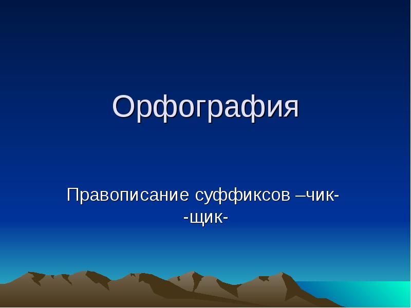 Орфография
Правописание суффиксов –чик- -щик- Орфография
Правописание суффиксов –чик- -щик-