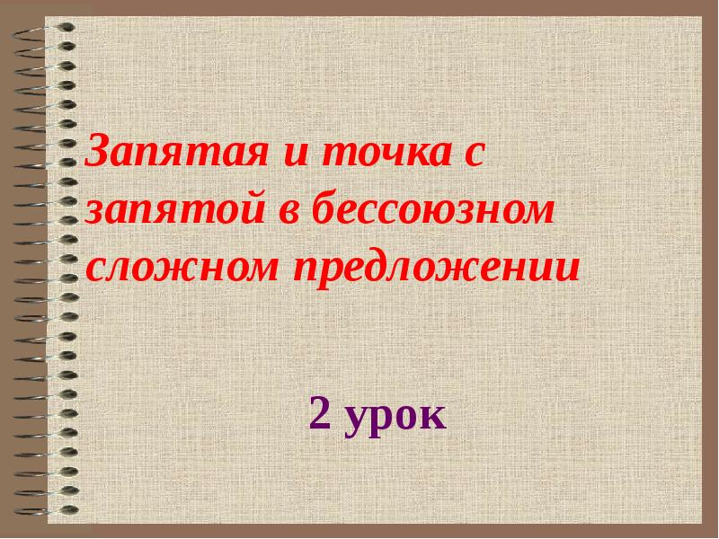 Запятая и точка с запятой в бессоюзном сложном предложении Запятая и точка с запятой в бессоюзном сложном предложении