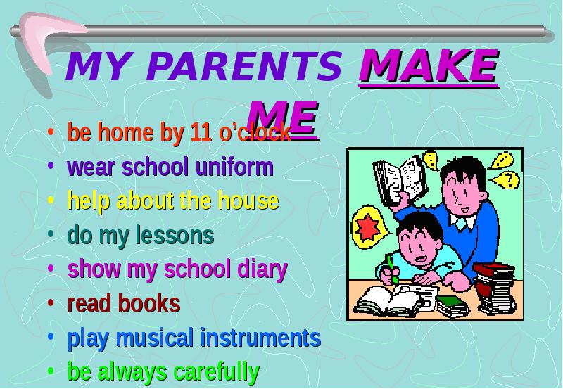 School makes me. My parents Let me. My Lessons. My parents перевод. My parents Let me примеры предложений.