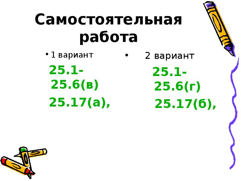 Самостоятельная работа
1 вариант
25.1-25.6(в)
25.17(а), Самостоятельная работа
1 вариант
25.1-25.6(в)
25.17(а),