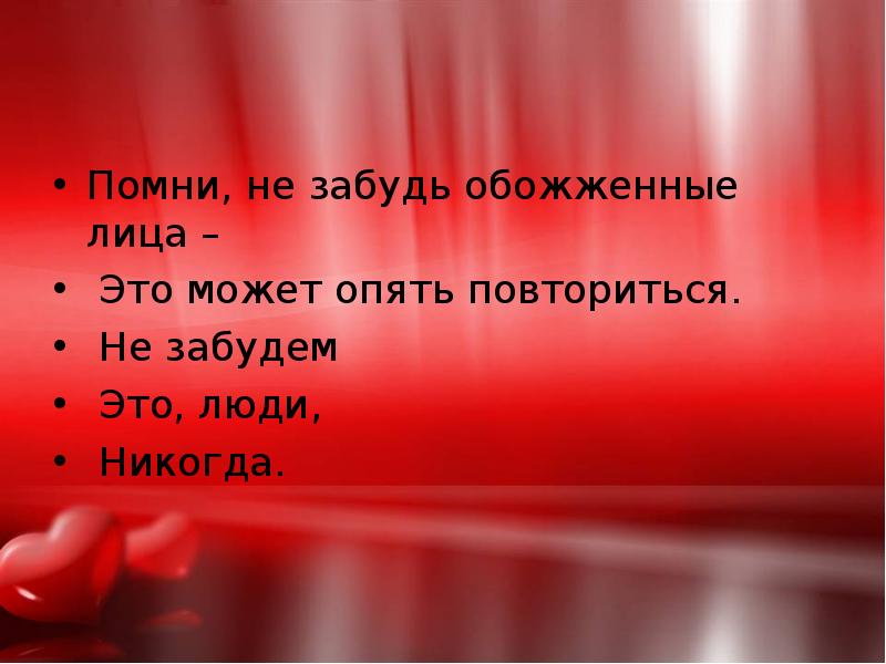 Помни, не забудь обожженные лица –
Это может опять повториться.
Помни, не забудь обожженные лица –
Это может опять повториться.