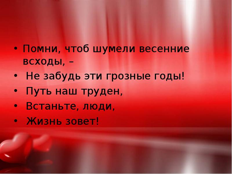 Помни, чтоб шумели весенние всходы, –
Не забудь эти грозные Помни, чтоб шумели весенние всходы, –
Не забудь эти грозные