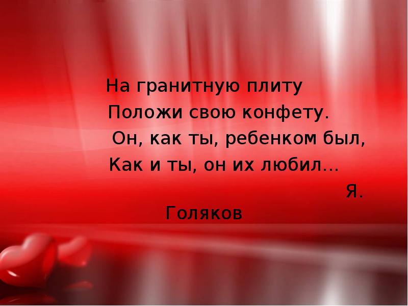 На гранитную плиту
Положи свою конфету.
На гранитную плиту
Положи свою конфету.