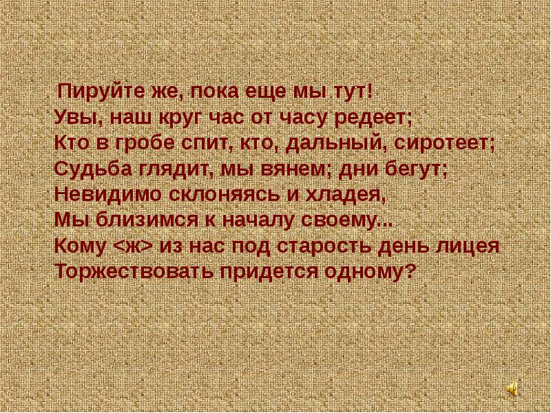 Пока мы здесь. Пушкин пируйте же пока еще мы тут. Увы наш круг час от часу Редеет. Пируйте же пока еще мы тут увы. Пируйте же пока еще мы тут увы наш круг час от часу Редеет.