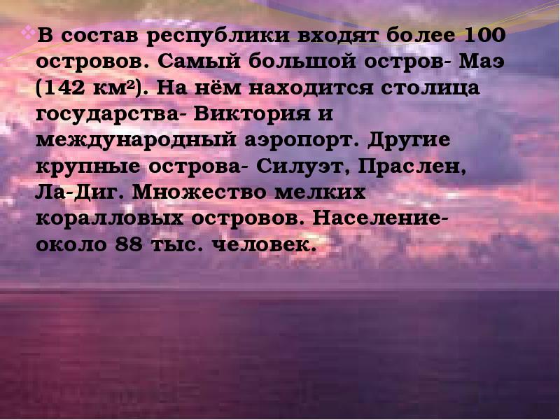 В состав республики входят более 100 островов. Самый большой остров- Маэ