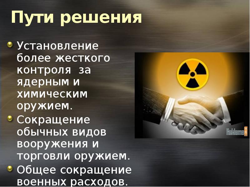 Пути решения Установление более жесткого контроля  за ядерным и химическим оружием.