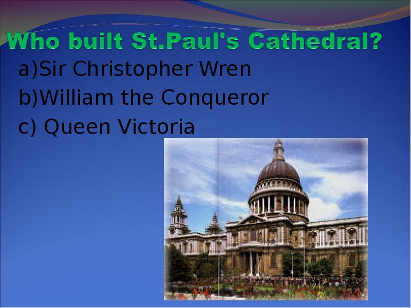 Who was christopher wren. Sir Christopher Wren built St Paul's Cathedral. St. Paul's Cathedral in the time of William the Conqueror.