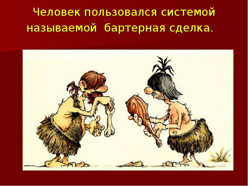 Человек пользовался системой называемой бартерная сделка. Человек пользовался системой называемой бартерная сделка.
