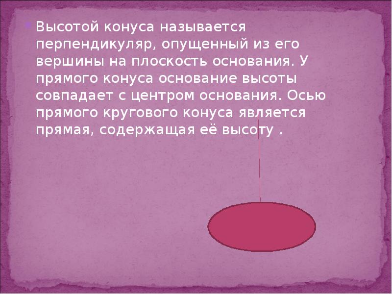 Высотой конуса называется перпендикуляр, опущенный из его вершины на плоскость основания. Высотой конуса называется перпендикуляр, опущенный из его вершины на плоскость основания.