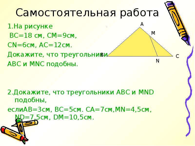Самостоятельная работа
1.На рисунке
ВС=18 см, СМ=9см,
CN=6см, АС=12см. Самостоятельная работа
1.На рисунке
ВС=18 см, СМ=9см,
CN=6см, АС=12см.