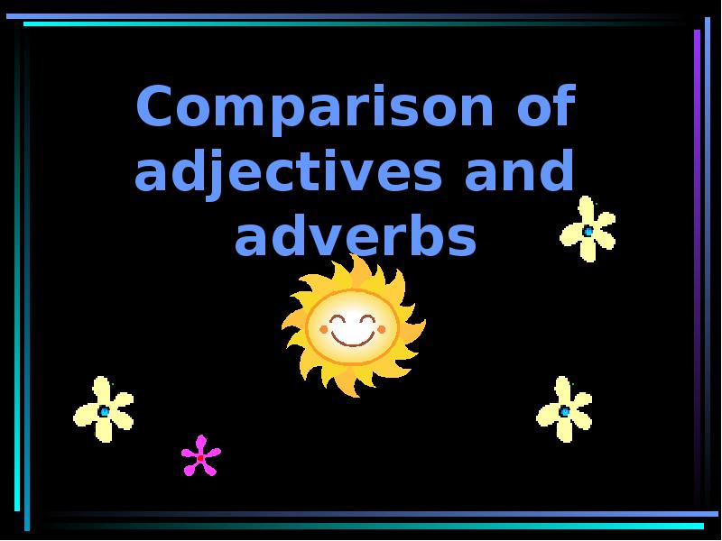 Comparison Of Adjectives And Adverbs