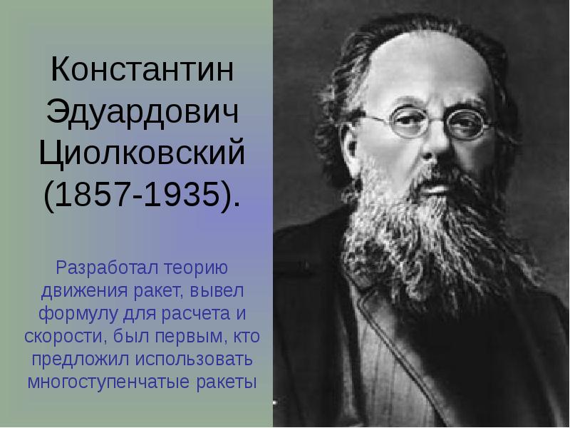 Константин Эдуардович Циолковский (1857-1935).   Разработал теорию движения ракет, вывел