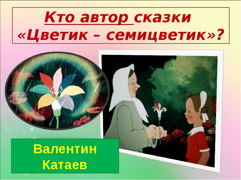 Сказка цветик семицветик слушать. Автор сказки Цветик семицветик Автор. Пословица к сказке Цветик семицветик. Название сказки Цветик семицветик. Катаев Цветик семицветик презентация.