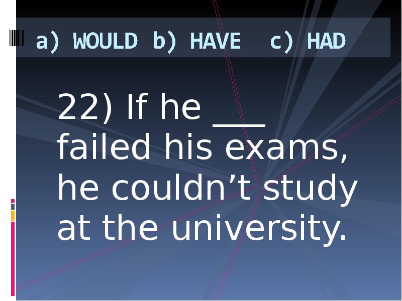 If he passed his exams he. Bob failed at his Exam if he harder he wouldnt at his Exams. He failed 100 Imes.