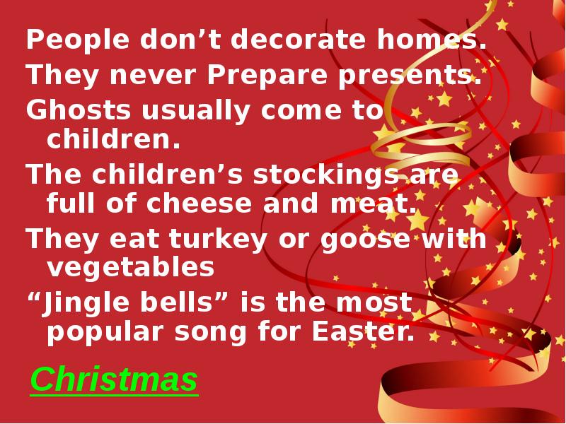 Christmas
People don’t decorate homes.
They never Prepare presents.
Ghosts usually Christmas
People don’t decorate homes.
They never Prepare presents.
Ghosts usually