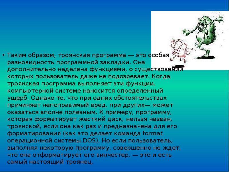 Таким образом, троянская программа — это особая разновидность программной закладки. Она