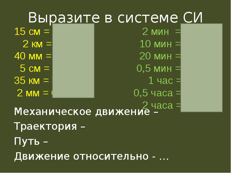 Выразите в системе СИ
Механическое движение –
Траектория –
Путь – Выразите в системе СИ
Механическое движение –
Траектория –
Путь –