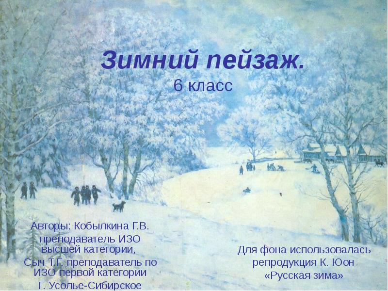 Зимний пейзаж. 6 класс  Авторы: Кобылкина Г.В. преподаватель ИЗО высшей