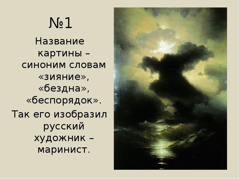 №1
Название картины – синоним словам «зияние», «бездна», «беспорядок».
Так его №1
Название картины – синоним словам «зияние», «бездна», «беспорядок».
Так его