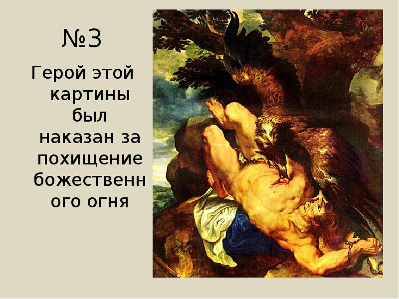 №3
Герой этой картины был наказан за похищение божественного огня №3
Герой этой картины был наказан за похищение божественного огня