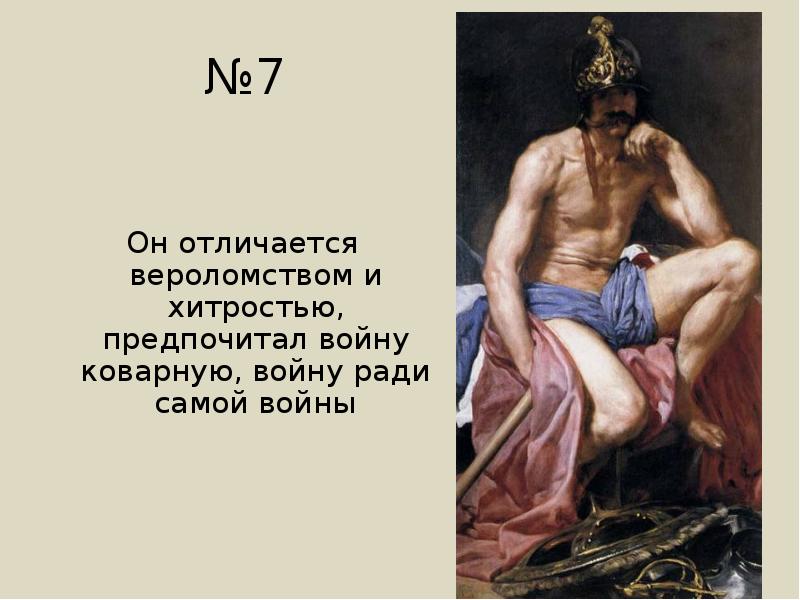 №7
Он отличается вероломством и хитростью, предпочитал войну коварную, войну ради №7
Он отличается вероломством и хитростью, предпочитал войну коварную, войну ради