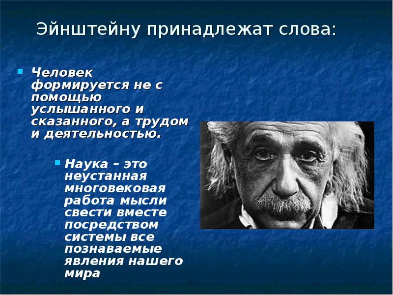 Эйнштейну принадлежат слова: Человек формируется не с помощью услышанного и сказанного,