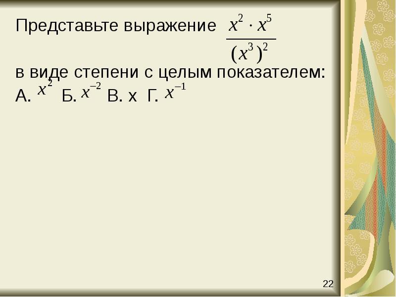 Представьте выражение
в виде степени с целым показателем:
А. Представьте выражение
в виде степени с целым показателем:
А.