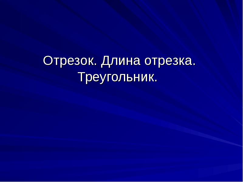 Отрезок. Длина отрезка. Треугольник. Отрезок. Длина отрезка. Треугольник.