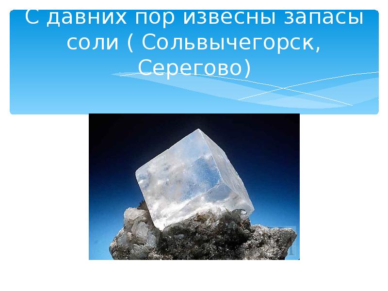 С давних пор извесны запасы соли ( Сольвычегорск, Серегово)