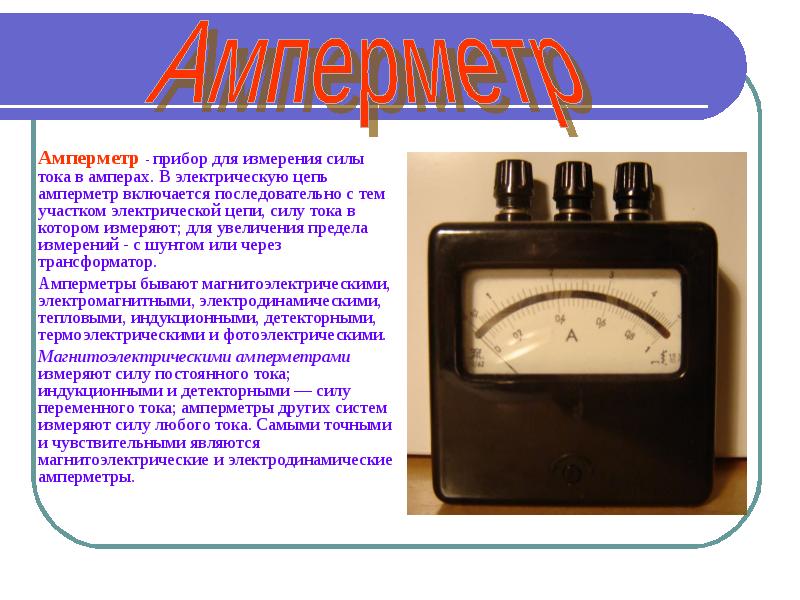 Амперметр - прибор для измерения силы тока в амперах. В электрическую