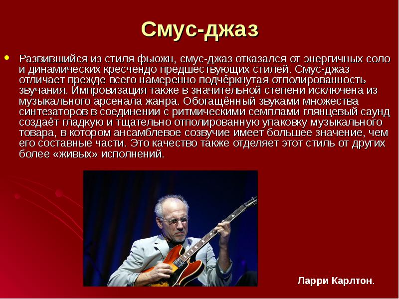 Смуc-джаз
Развившийся из стиля фьюжн, смус-джаз отказался от энергичных соло и Смуc-джаз
Развившийся из стиля фьюжн, смус-джаз отказался от энергичных соло и