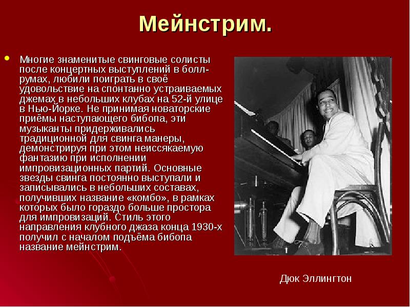 Мейнстрим.
Многие знаменитые свинговые солисты после концертных выступлений в болл-румах, любили Мейнстрим.
Многие знаменитые свинговые солисты после концертных выступлений в болл-румах, любили