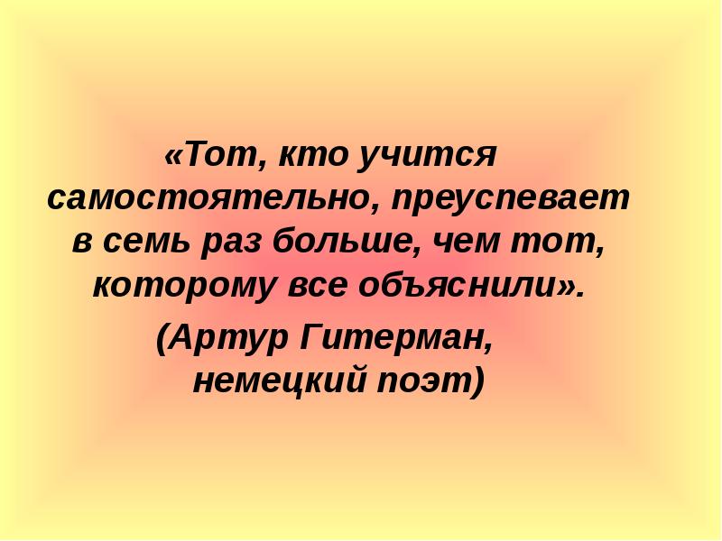 «Тот, кто учится самостоятельно, преуспевает в семь раз больше, чем тот, «Тот, кто учится самостоятельно, преуспевает в семь раз больше, чем тот,