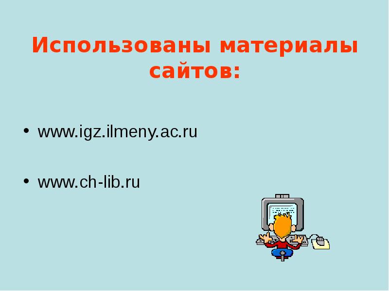 Использованы материалы сайтов: www.igz.ilmeny.ac.ru www.ch-lib.ru