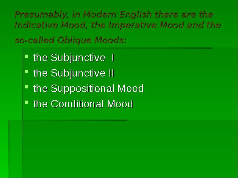 Presumably, in Modern English there are the Indicative Mood, the Imperative Presumably, in Modern English there are the Indicative Mood, the Imperative