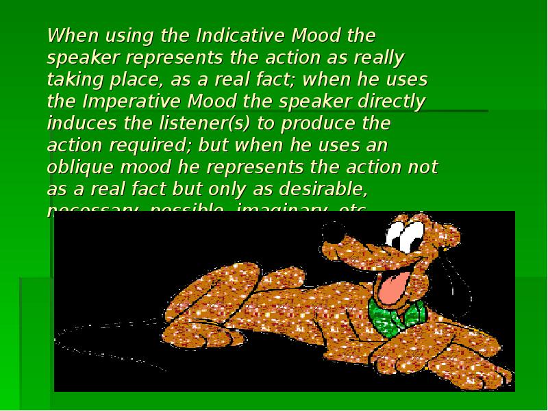 When using the Indicative Mood the speaker represents the action as When using the Indicative Mood the speaker represents the action as