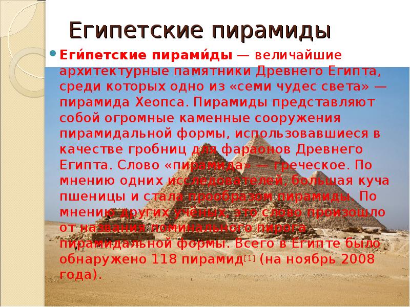 Египетские пирамиды Еги́петские пирами́ды — величайшие архитектурные памятники Древнего Египта, среди которых