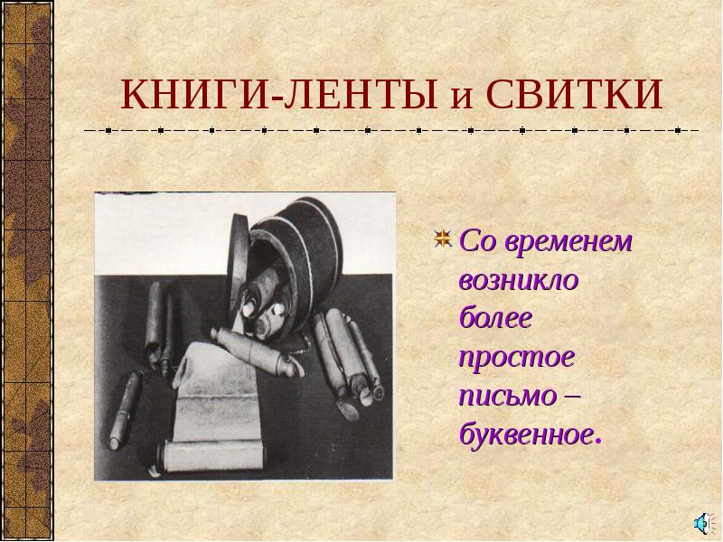 КНИГИ-ЛЕНТЫ и СВИТКИ Со временем возникло более простое письмо – буквенное.