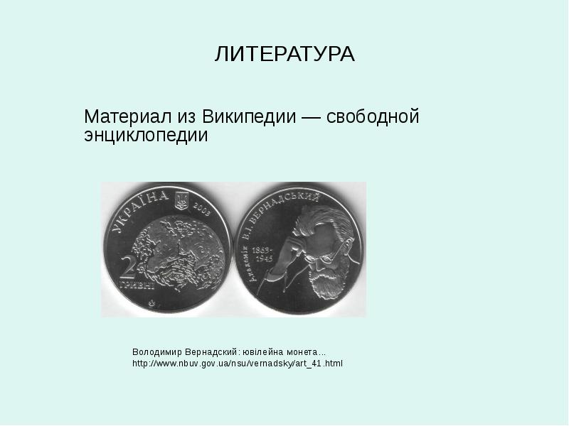 ЛИТЕРАТУРА 	Володимир Вернадский: ювілейна монета... 	http://www.nbuv.gov.ua/nsu/vernadsky/art_41.html