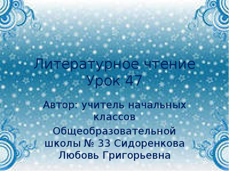 Литературное чтение Урок 47
Автор: учитель начальных классов
Общеобразовательной школы № Литературное чтение Урок 47
Автор: учитель начальных классов
Общеобразовательной школы №