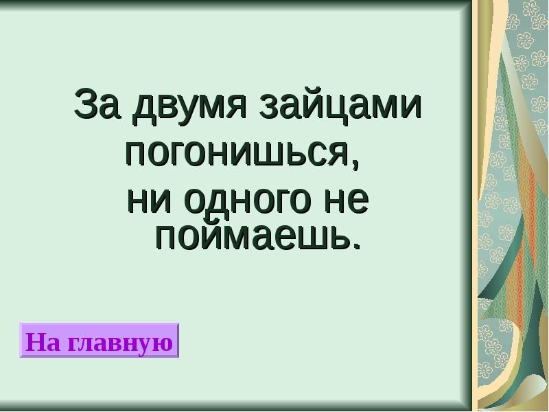 Двумя зайцами погонишься поймаешь. За двумя зайцами погонишься ни одного не поймаешь. Пословица за двумя зайцами погонишься ни одного не поймаешь. Погнаться за двумя. Пословица за чужим погонишься свое потеряешь.