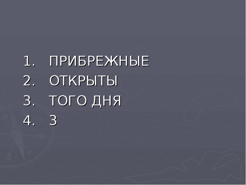 1.  ПРИБРЕЖНЫЕ 2.  ОТКРЫТЫ 3.  ТОГО ДНЯ 4.