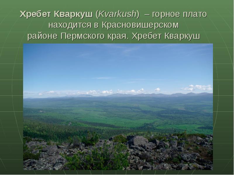 Хребет Кваркуш (Kvarkush)  – горное плато находится в Красновишерском районе Пермского края. Хребет