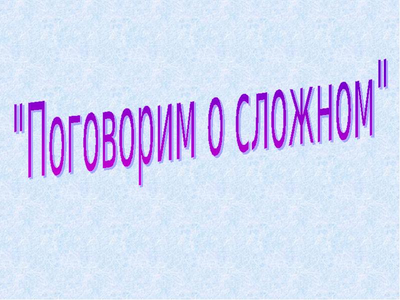 Сложная презентация. Сложные слайды. Слайд поговорим. Тема сложной презентации.