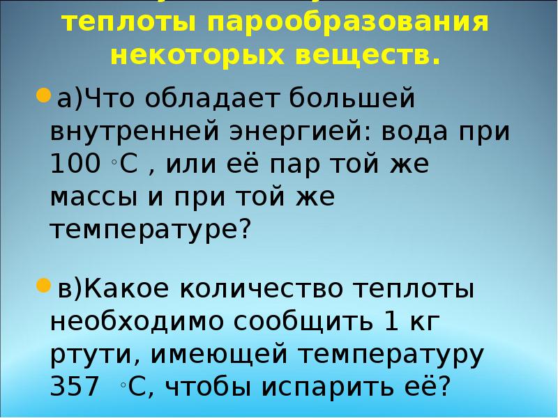 Обсуждение удельной теплоты парообразования некоторых веществ.
а)Что обладает большей внутренней энергией: Обсуждение удельной теплоты парообразования некоторых веществ.
а)Что обладает большей внутренней энергией: