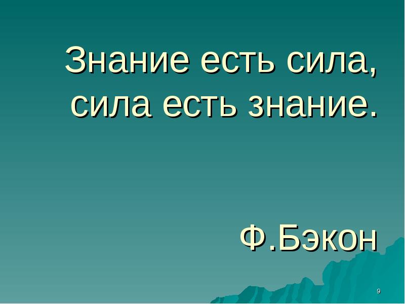 Знание есть сила, сила есть знание.     