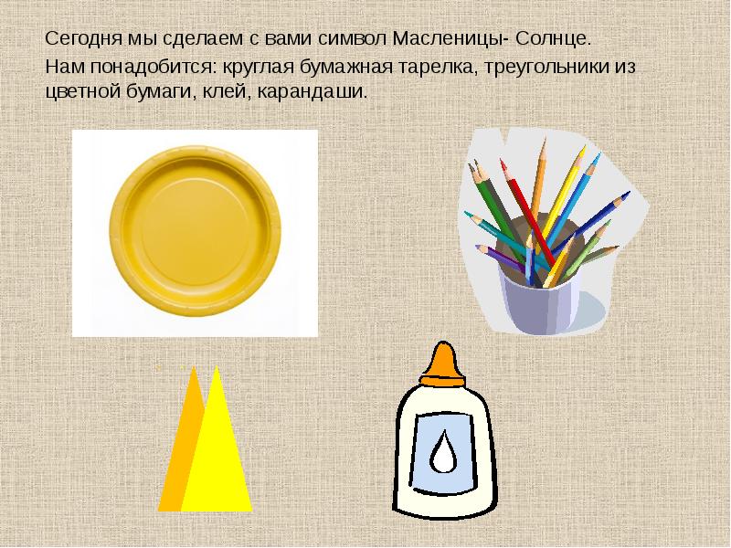 Сегодня мы сделаем с вами символ Масленицы- Солнце.
Сегодня мы сделаем Сегодня мы сделаем с вами символ Масленицы- Солнце.
Сегодня мы сделаем