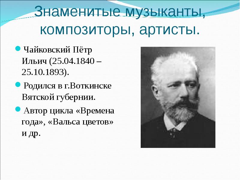 Знаменитые музыканты, композиторы, артисты. Чайковский Пётр Ильич (25.04.1840 – 25.10.1893). Родился