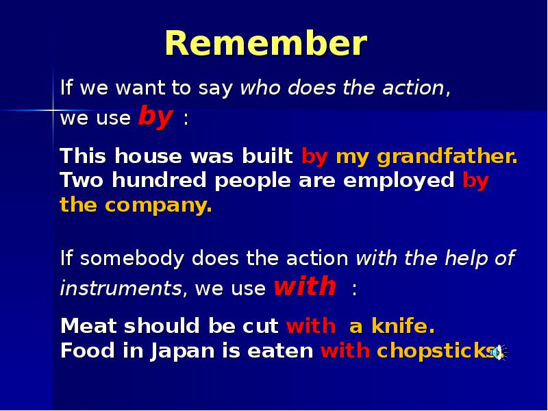 Remember
If we want to say who does the action,
Remember
If we want to say who does the action,